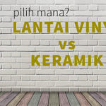 Pilih Mana: Lantai Vinyl vs Keramik