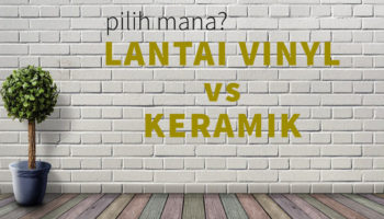 Pilih Mana: Lantai Vinyl vs Keramik